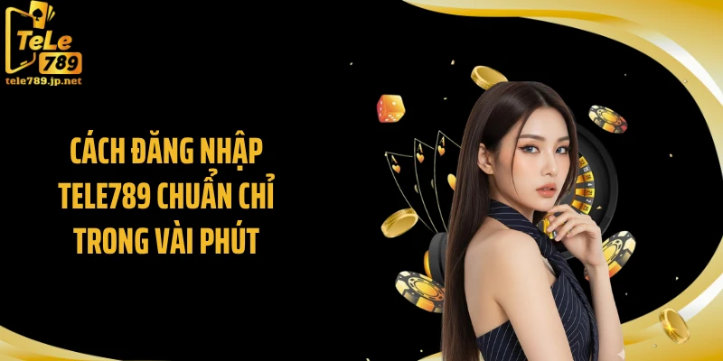 Cách đăng nhập TELE789 chuẩn chỉ trong vài phút