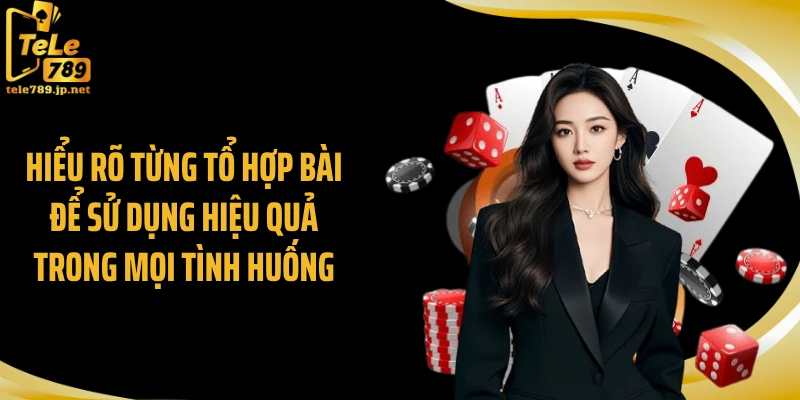 Hiểu rõ từng tổ hợp bài để sử dụng hiệu quả trong mọi tình huống