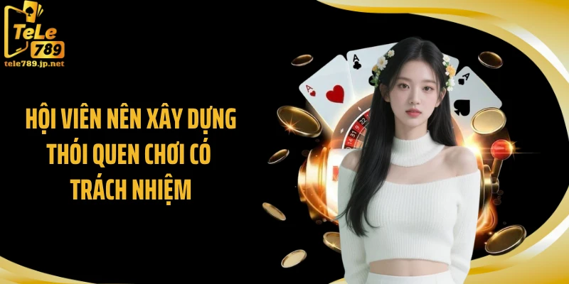 Hội viên nên xây dựng thói quen chơi có trách nhiệm