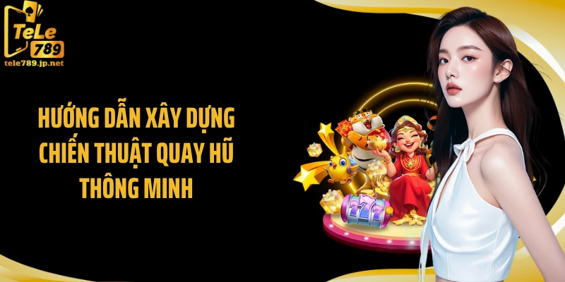 Hướng dẫn xây dựng chiến thuật quay hũ thông minh