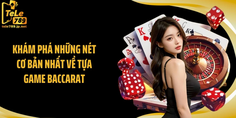 Khám phá những nét cơ bản nhất về tựa game Baccarat