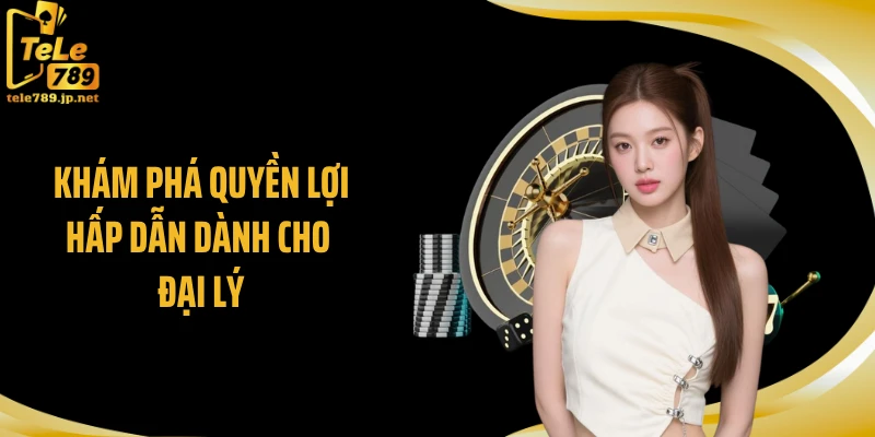 Khám phá quyền lợi hấp dẫn dành cho đại lý