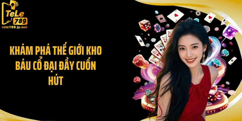 Khám phá thế giới kho báu cổ đại đầy cuốn hút
