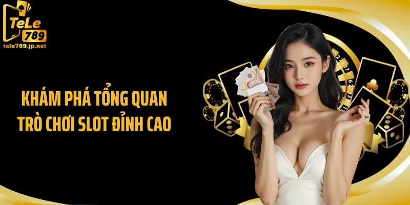 Khám phá tổng quan trò chơi slot đỉnh cao