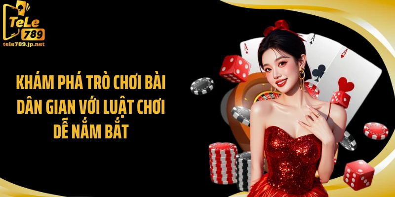 Khám phá trò chơi bài dân gian với luật chơi dễ nắm bắt