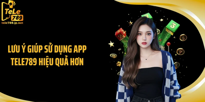 Lưu ý giúp sử dụng app TELE789 hiệu quả hơn