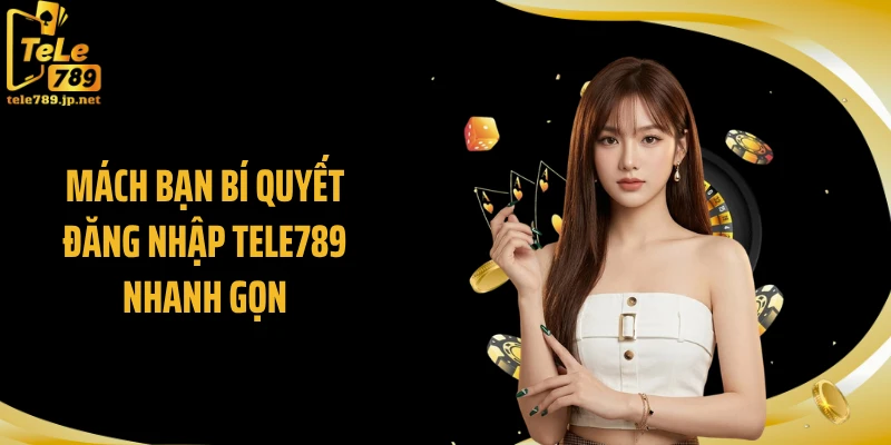 Mách bạn bí quyết đăng nhập TELE789 nhanh gọn