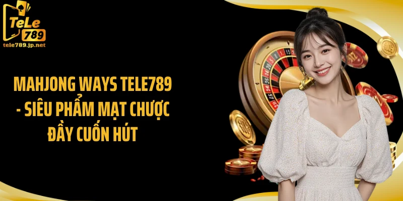 Mahjong Ways TELE789 - Siêu Phẩm Mạt Chược Đầy Cuốn Hút