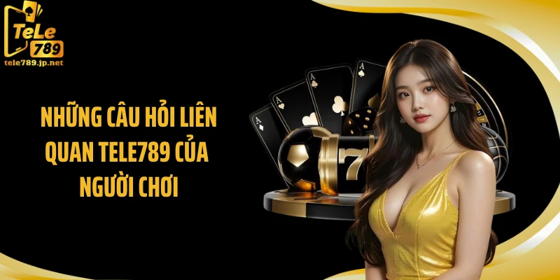 Những câu hỏi liên quan TELE789 của người chơi