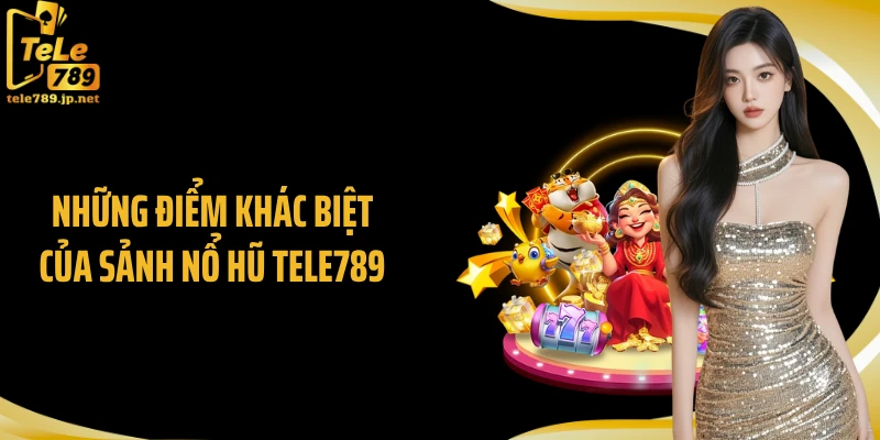 Những điểm khác biệt của sảnh nổ hũ Tele789