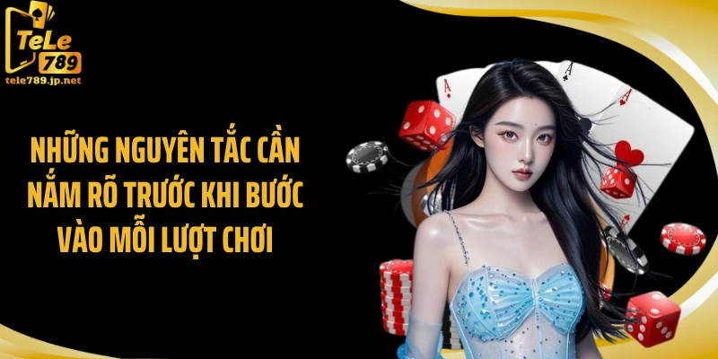 Những nguyên tắc cần nắm rõ trước khi bước vào mỗi lượt chơi