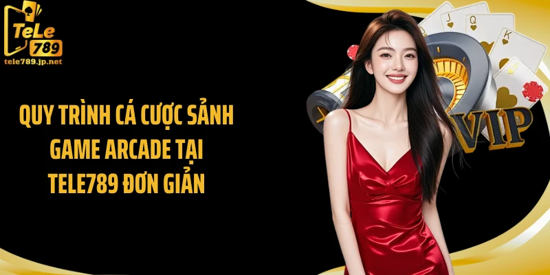 Quy trình cá cược sảnh game arcade tại Tele789 đơn giản