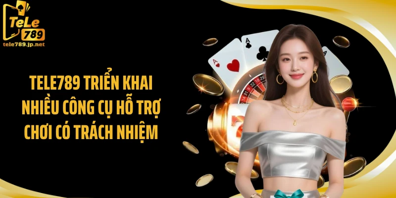 TELE789 triển khai nhiều công cụ hỗ trợ chơi có trách nhiệm