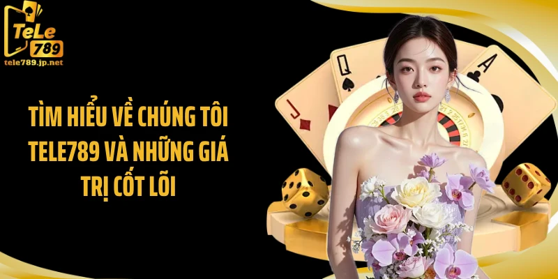 Tìm hiểu về chúng tôi Tele789 và những giá trị cốt lõi
