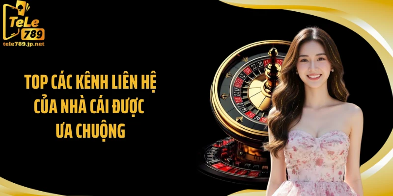 Top các kênh liên hệ của nhà cái được ưa chuộng